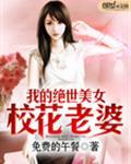 我的绝世美女校花老婆为什么下架了