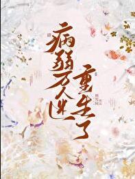 病弱万人迷重生了剧透