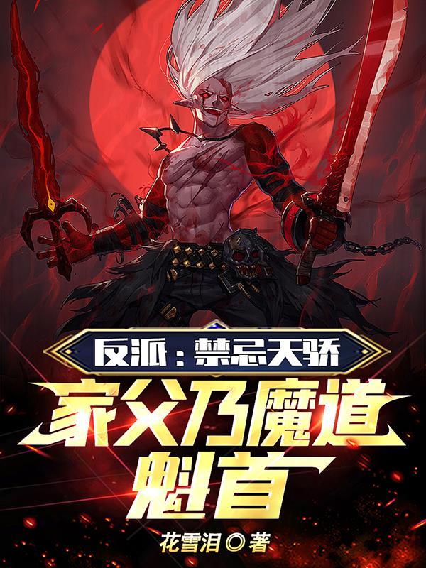 反派禁忌天骄家父乃是魔道魁首