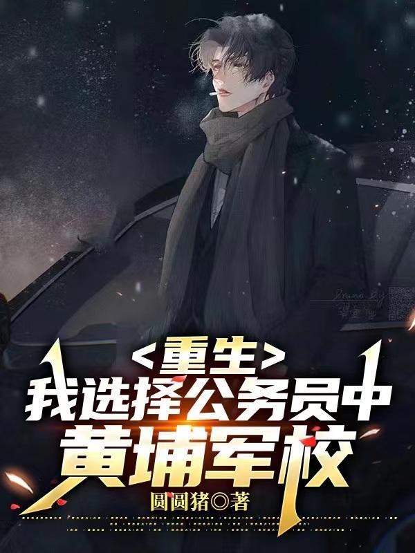 重生我选择公务员中黄埔军校无弹窗