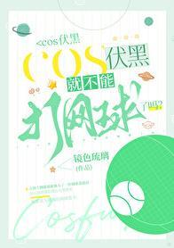 COS伏黑就不能打网球了吗?作者镜色琉璃免费阅读