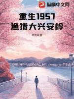 穿越1957渔猎大兴安岭完整版到哪里看