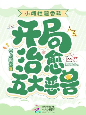 开局治愈五大恶兽TXT