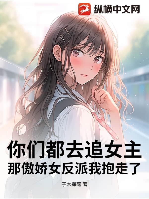 那傲娇女反派我抱走了免费阅读