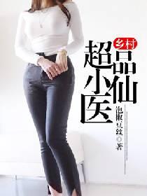 乡村超品小仙医刘二狗最新章节更新内容