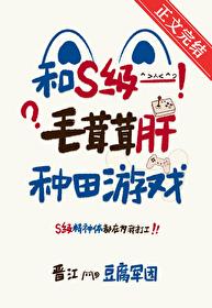 和s级毛茸茸肝种田游戏 笔趣阁