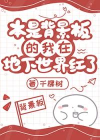 本是背景板的我在地下世界红了 千棵树