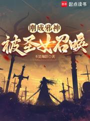 刚成邪神被圣女召唤免费阅读