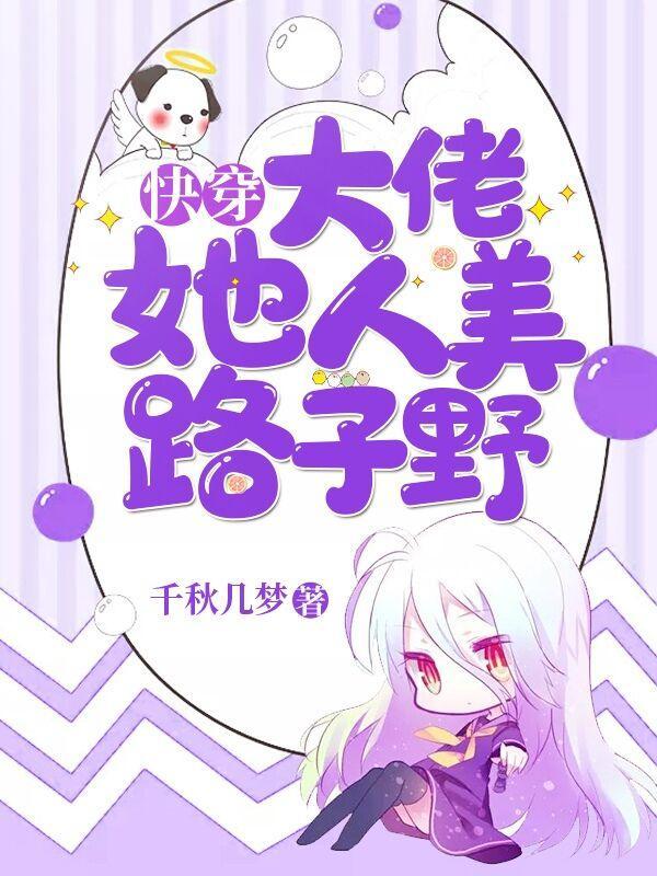 快穿大佬她人美路子野千秋几梦txt