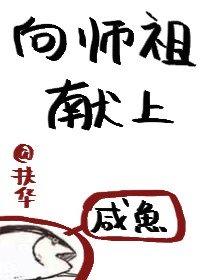 向师祖献上咸鱼献鱼全文免费读