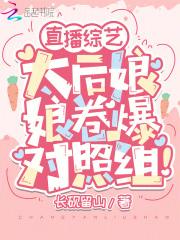 直播综艺:太后娘娘卷爆对照组!