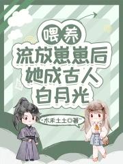 喂养流放崽崽后,她成古人白月光