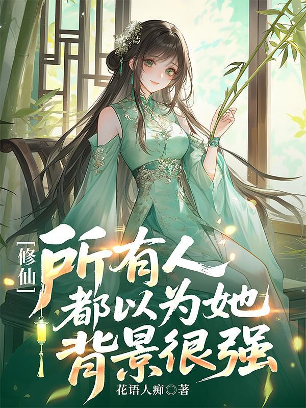 修仙,所有人都以为她背景很强