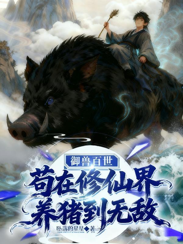 御兽百世,苟在修仙界养猪到无敌